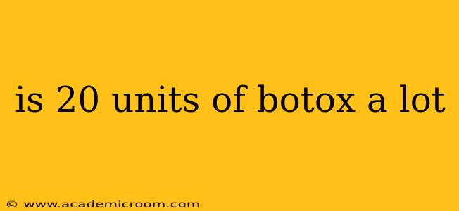 is 20 units of botox a lot