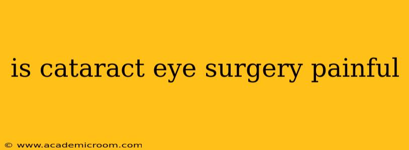 is cataract eye surgery painful