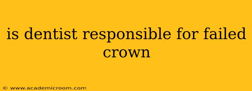 is dentist responsible for failed crown