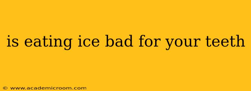 is eating ice bad for your teeth