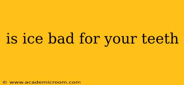 is ice bad for your teeth