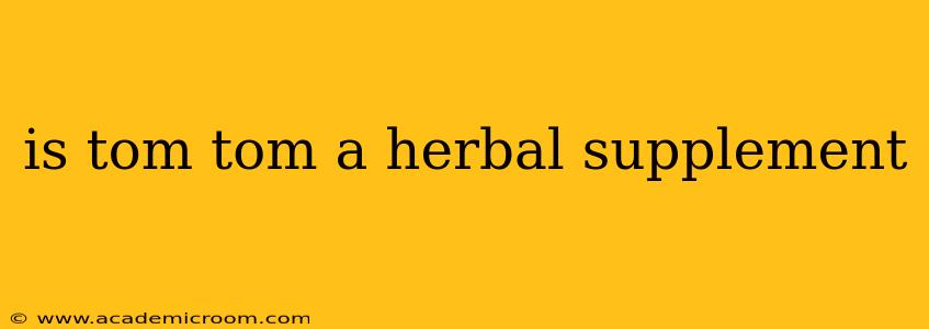 is tom tom a herbal supplement