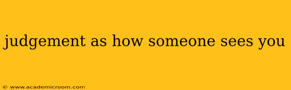 judgement as how someone sees you
