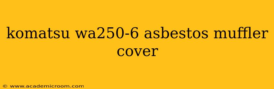 komatsu wa250-6 asbestos muffler cover