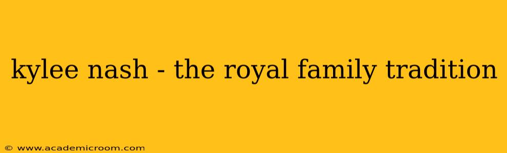 kylee nash - the royal family tradition