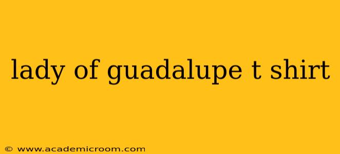 lady of guadalupe t shirt
