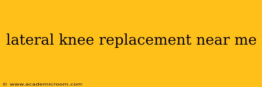 lateral knee replacement near me