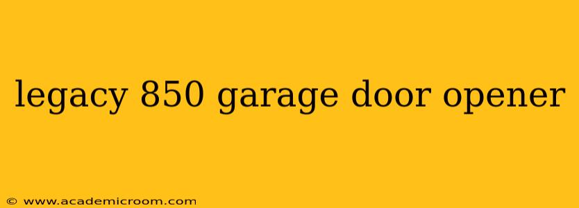 legacy 850 garage door opener