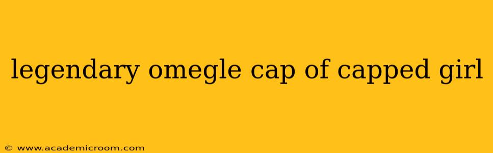 legendary omegle cap of capped girl