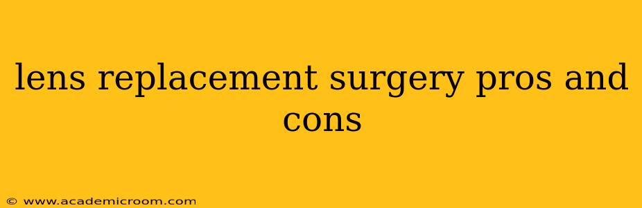 lens replacement surgery pros and cons