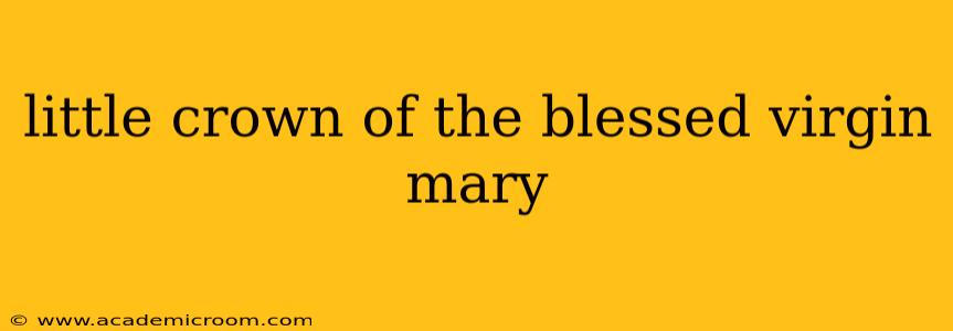 little crown of the blessed virgin mary