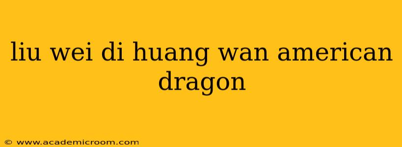 liu wei di huang wan american dragon