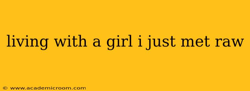 living with a girl i just met raw