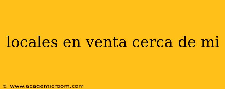 locales en venta cerca de mi