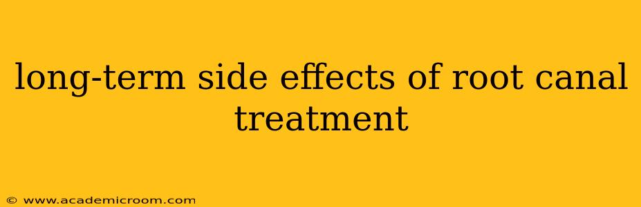 long-term side effects of root canal treatment