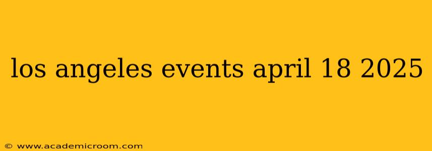 los angeles events april 18 2025
