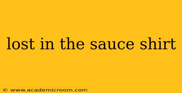 lost in the sauce shirt