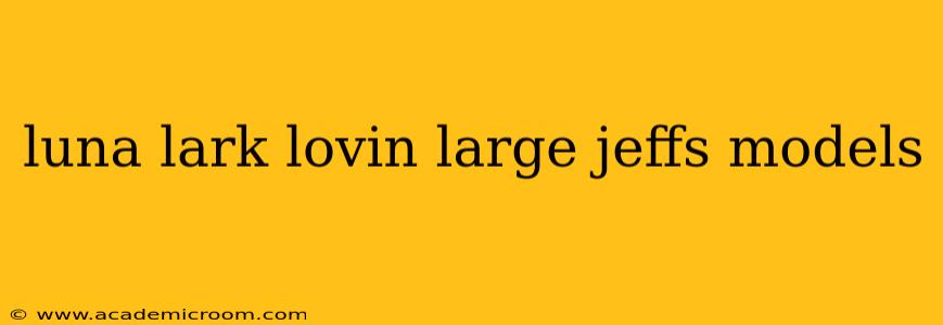 luna lark lovin large jeffs models