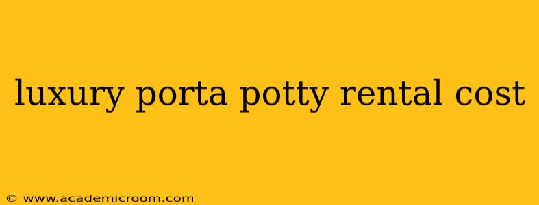 luxury porta potty rental cost