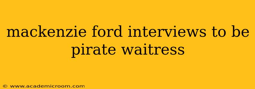 mackenzie ford interviews to be pirate waitress