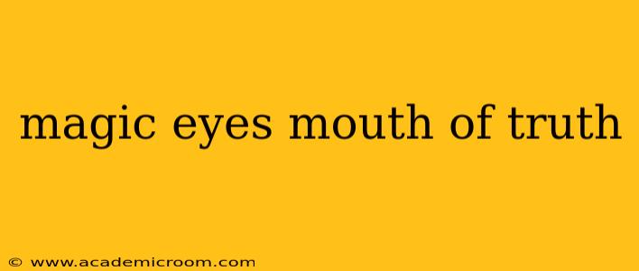 magic eyes mouth of truth