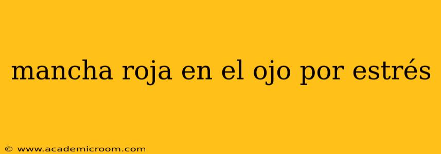 mancha roja en el ojo por estrés