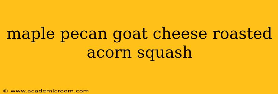 maple pecan goat cheese roasted acorn squash