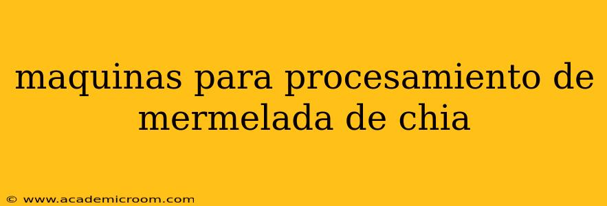 maquinas para procesamiento de mermelada de chia