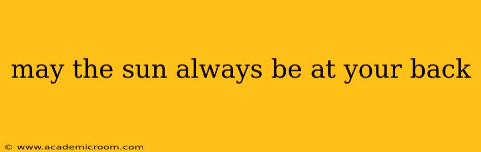 may the sun always be at your back