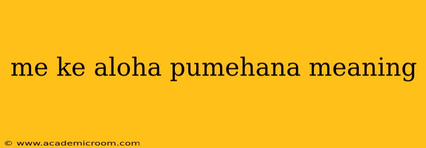 me ke aloha pumehana meaning