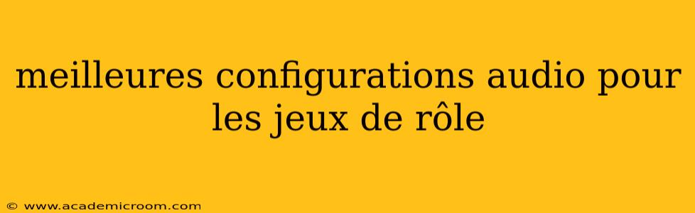 meilleures configurations audio pour les jeux de rôle