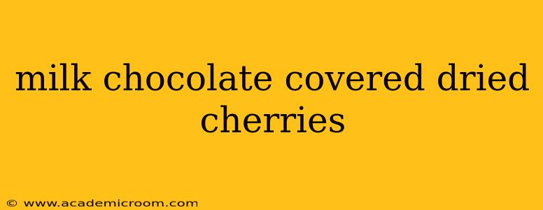 milk chocolate covered dried cherries