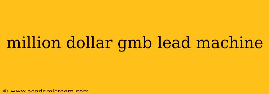 million dollar gmb lead machine