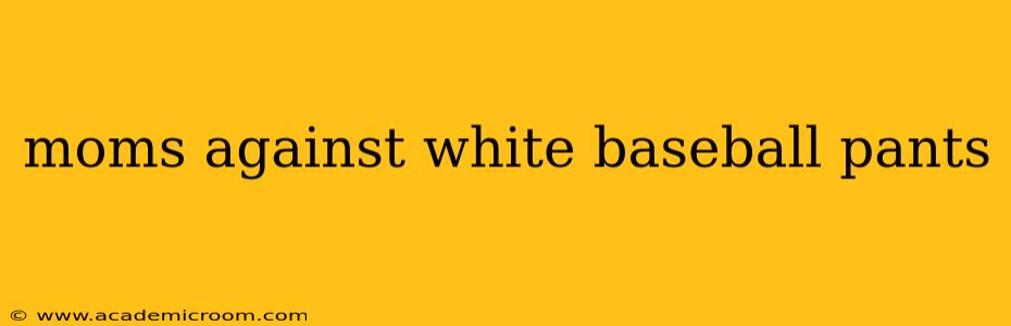moms against white baseball pants
