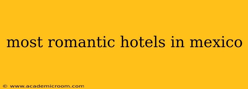 most romantic hotels in mexico