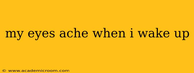 my eyes ache when i wake up
