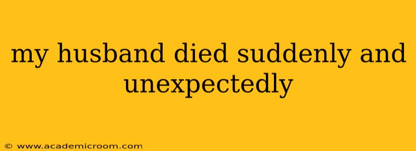 my husband died suddenly and unexpectedly