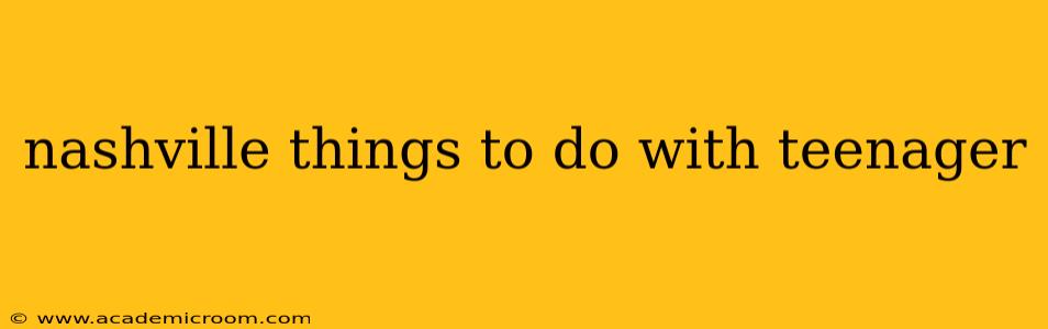 nashville things to do with teenager