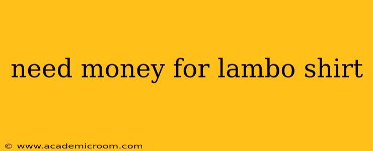 need money for lambo shirt