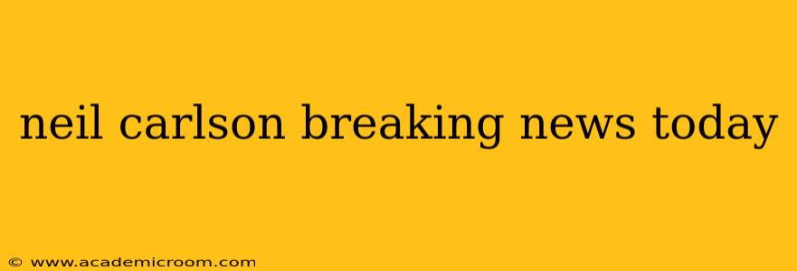 neil carlson breaking news today