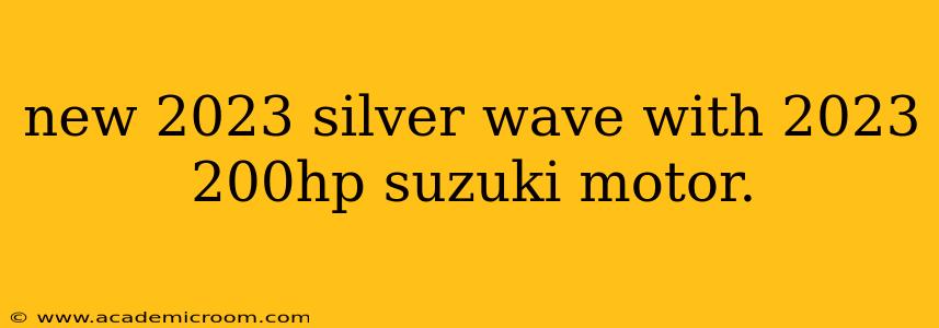 new 2023 silver wave with 2023 200hp suzuki motor.