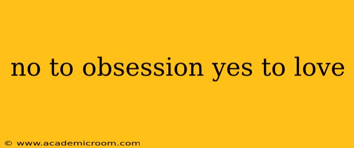 no to obsession yes to love