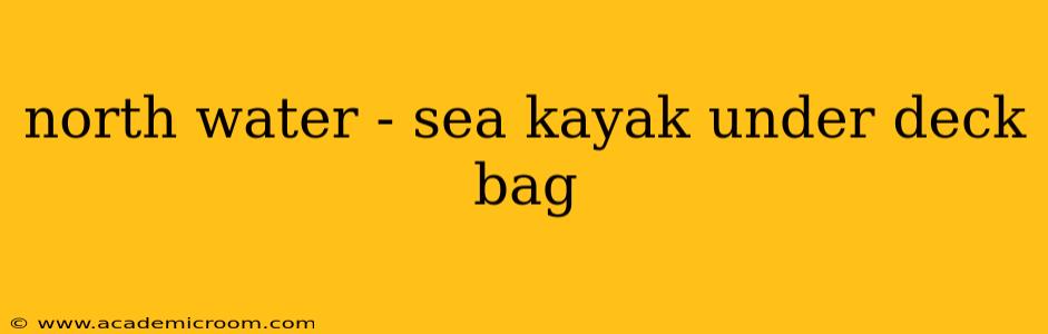 north water - sea kayak under deck bag
