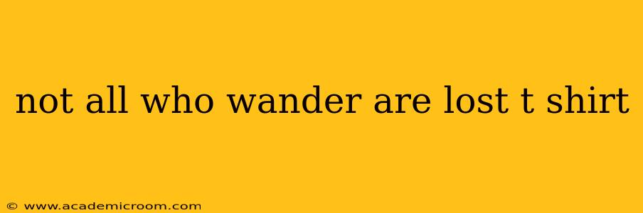 not all who wander are lost t shirt