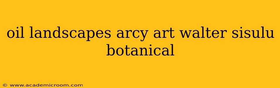oil landscapes arcy art walter sisulu botanical