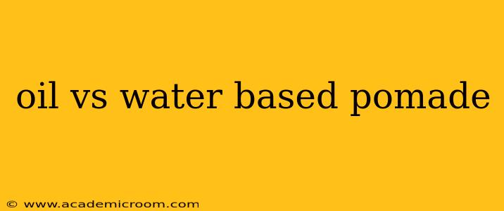 oil vs water based pomade