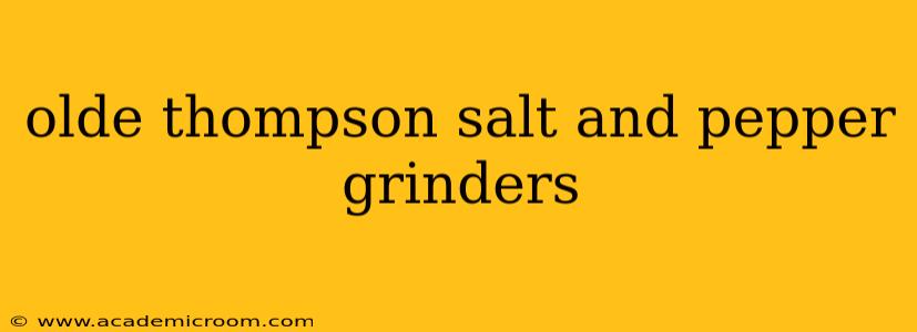olde thompson salt and pepper grinders
