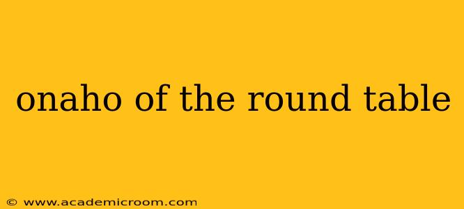onaho of the round table onaho of the round table