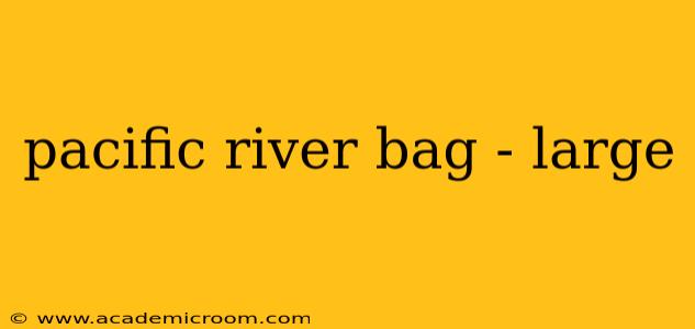 pacific river bag - large