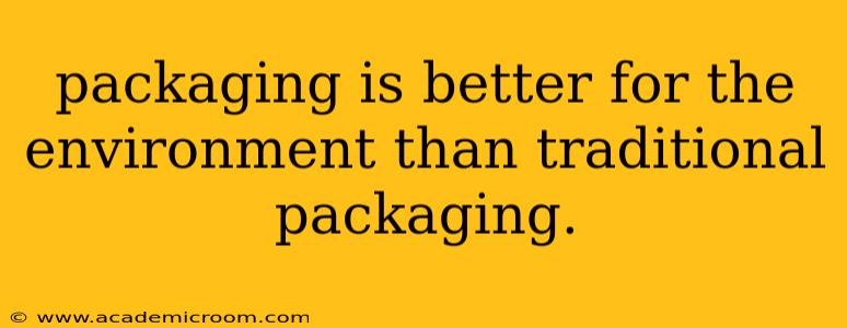 packaging is better for the environment than traditional packaging.